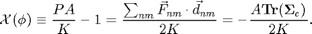 $$
\mathcal{X}(\phi)\equiv\frac{PA}{K}-1=
\frac{\sum_{nm}\vec{F}_{nm}\cdot\vec{d}_{nm}}{2K}=
-\frac{A\mathbf{Tr}(\mathbf{\Sigma}_c)}{2K}.
$$